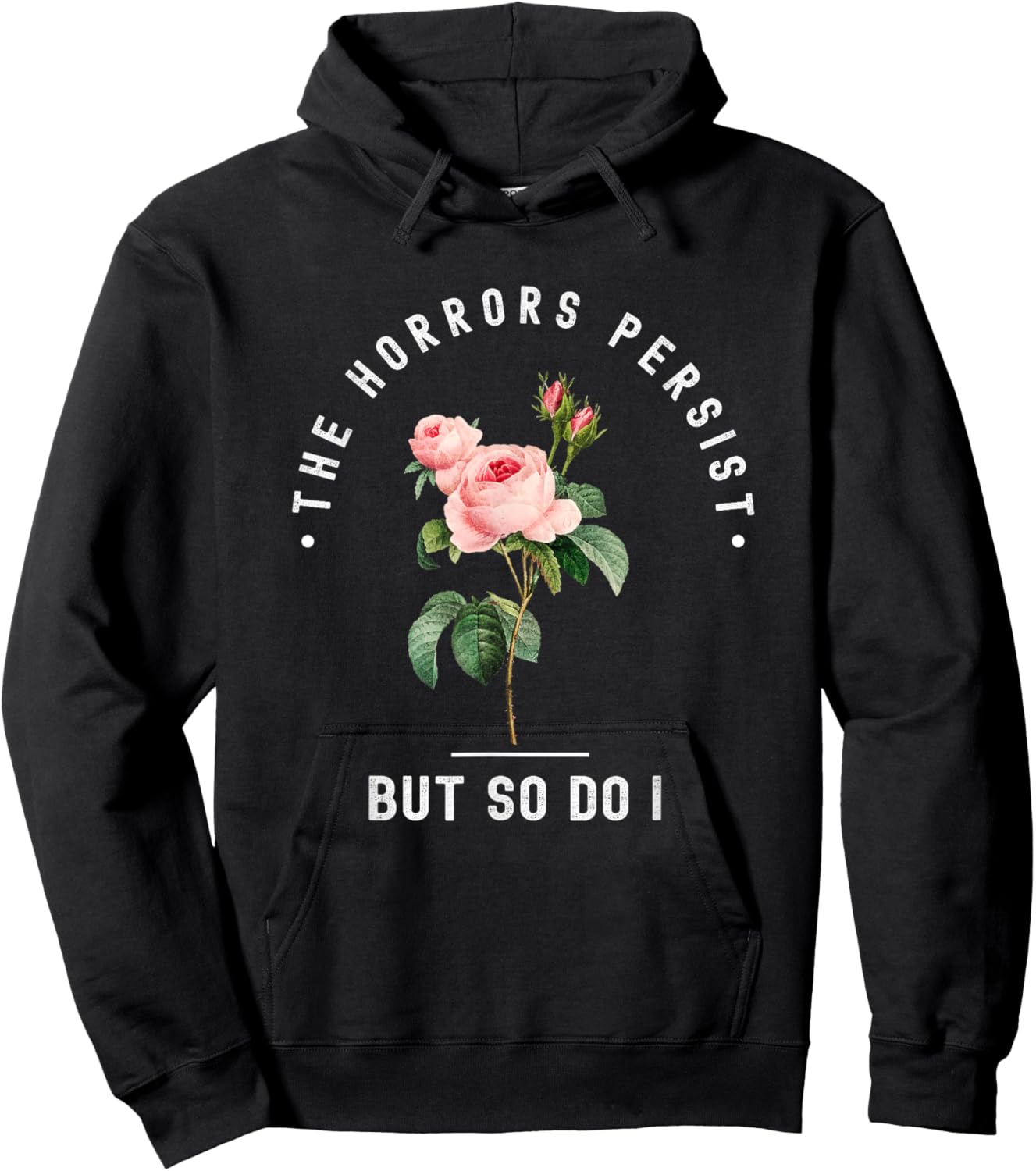 The Horrors Persist But So Do I Humor Floral Roses Design Hoodie - Hoodie | Black