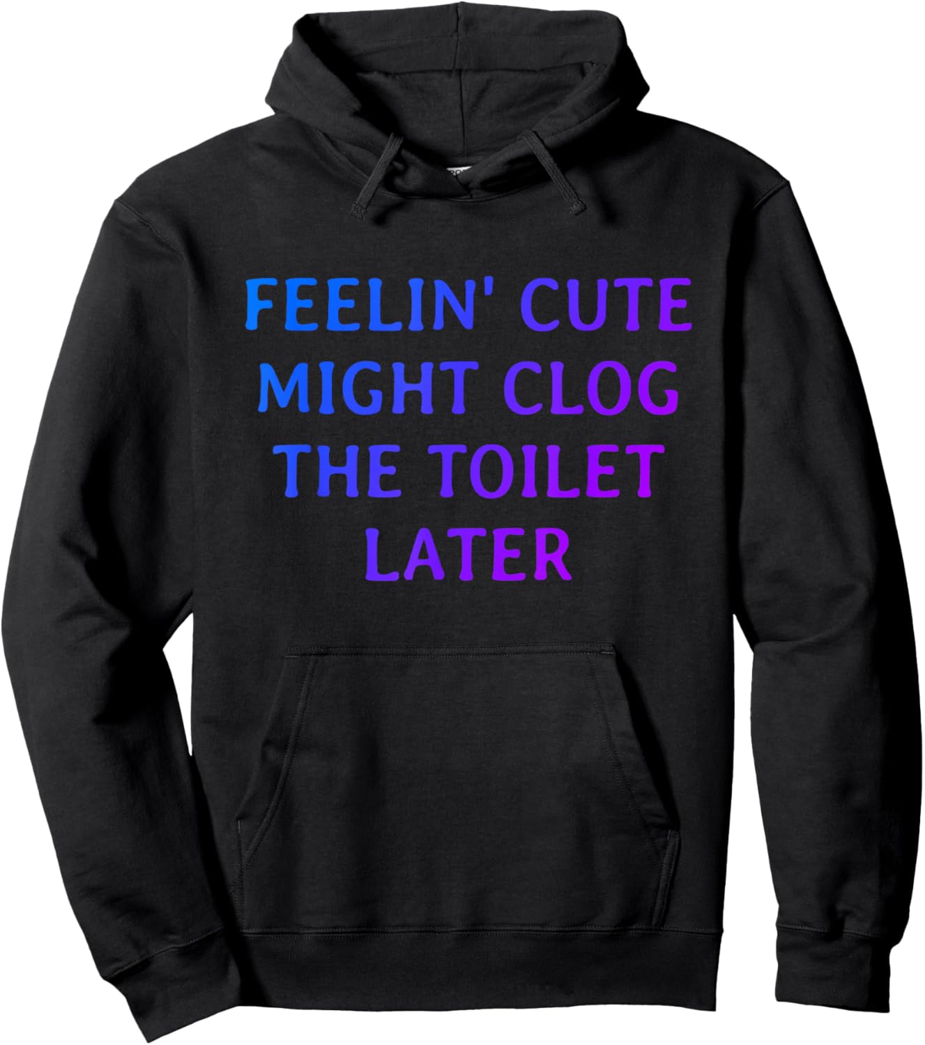 Funny Feelin' Cute Might Clog The Toilet Later Hoodie - Hoodie | Black
