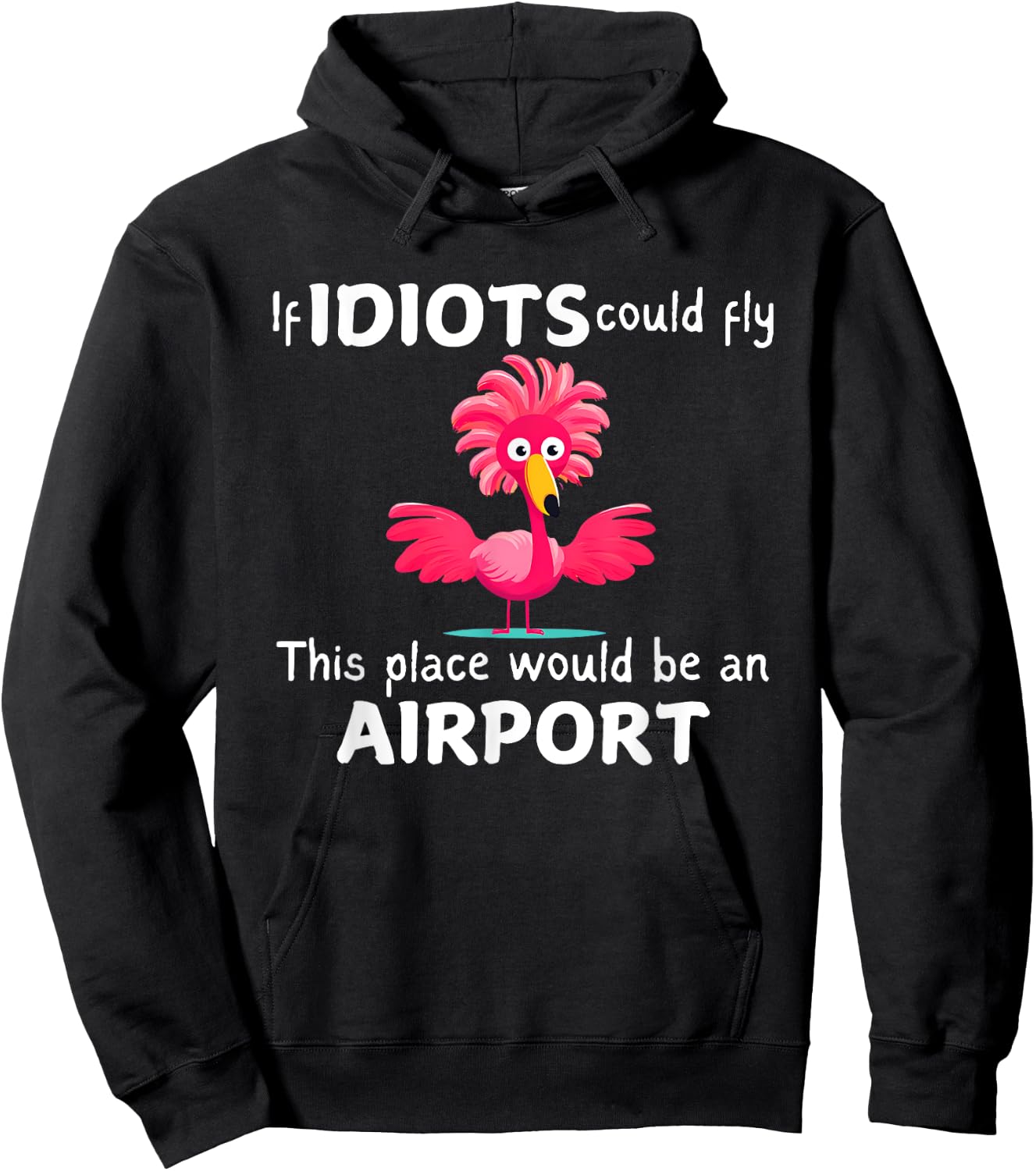 Flamingo If Idiots Could Fly This Place Would Be An Airport Hoodie - Hoodie | Black