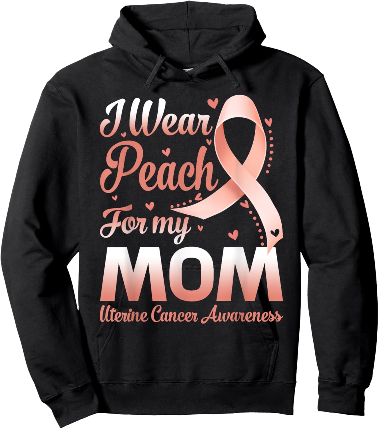 I Wear Peach For My Mom Uterine Cancer Awareness Ribbon Hoodie - Hoodie | Black