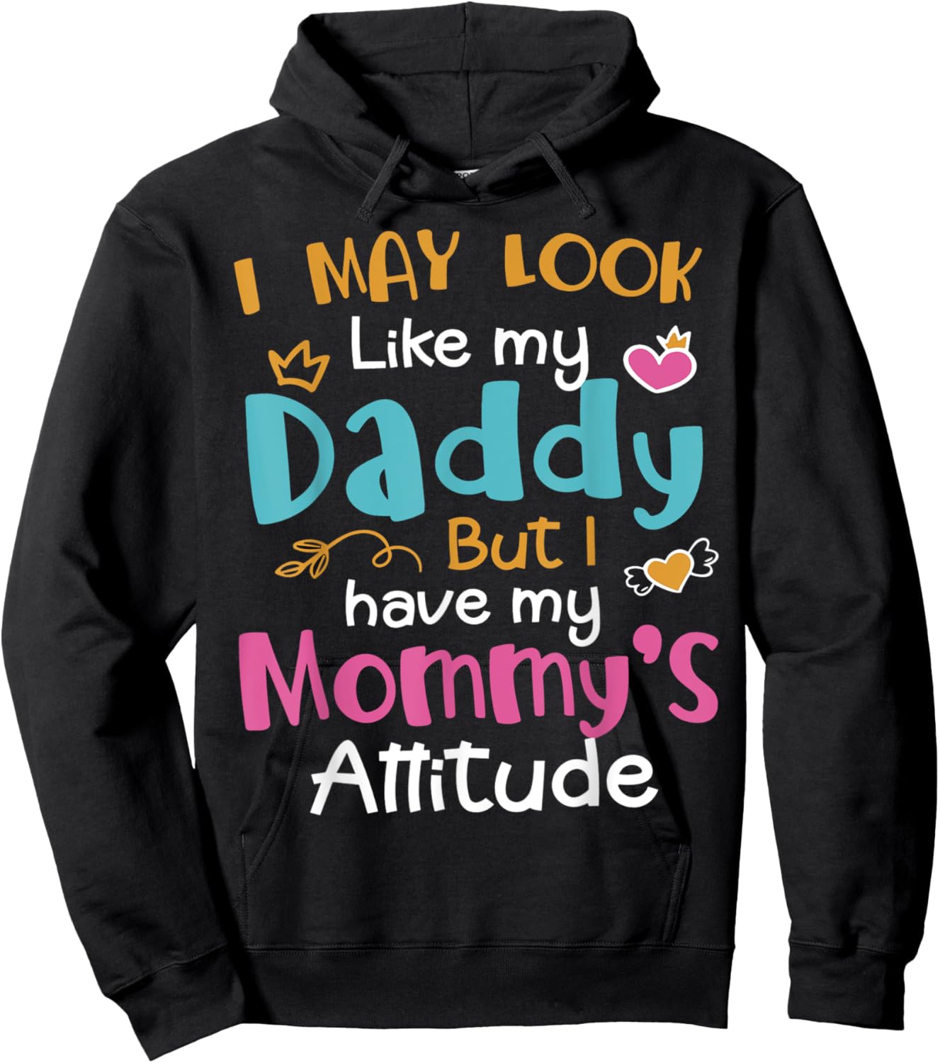 I May Look Like My Daddy But I Have My Mommy’s Attitude Hoodie - Hoodie | Black