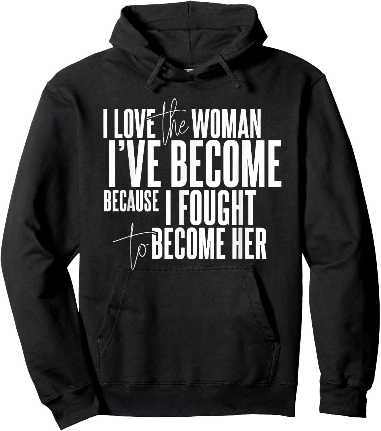 I Love the Woman I've Become Because I Fought to Become Her Hoodie - Hoodie | Black
