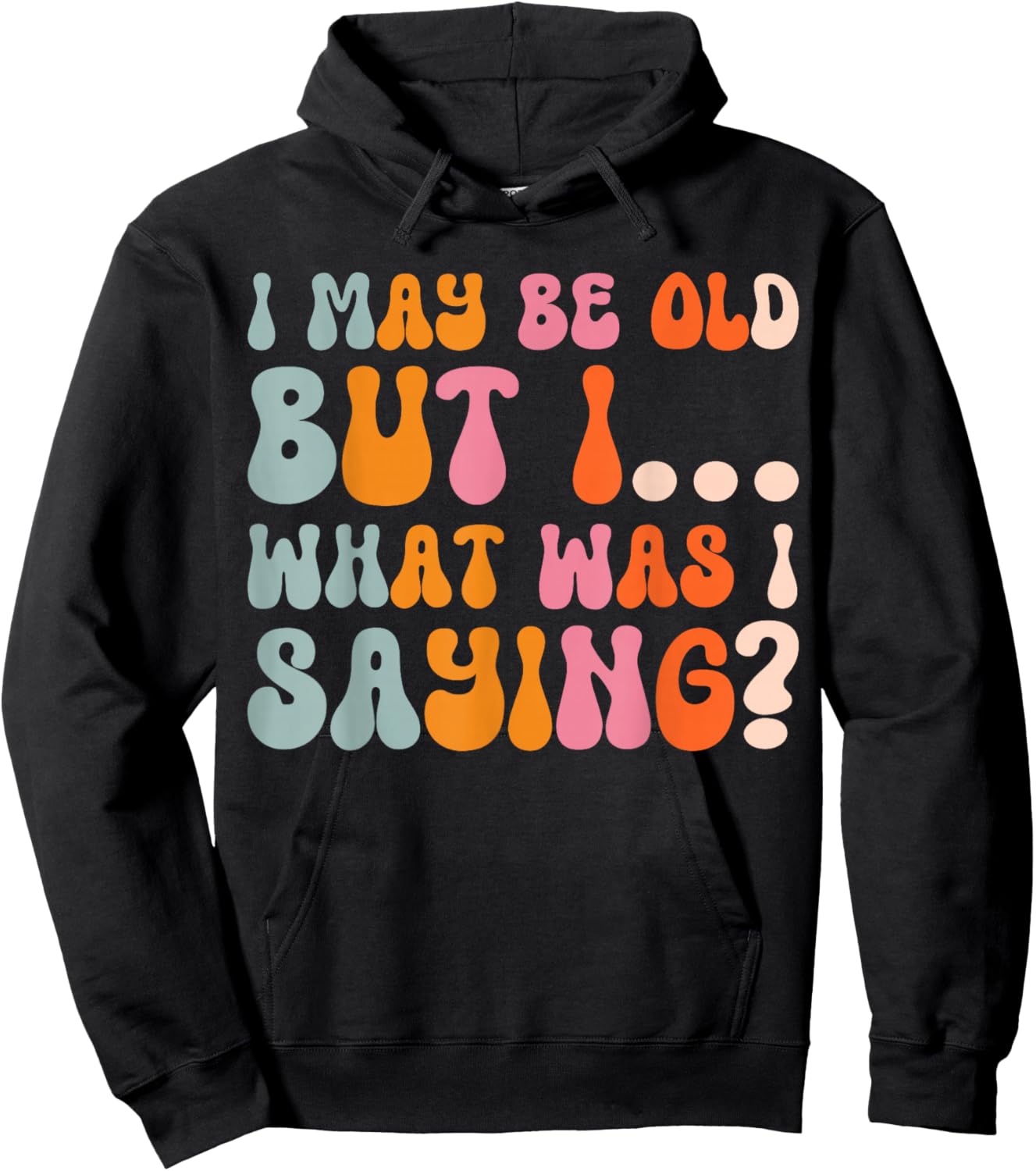 I May Be Old But I What Was I Saying Hoodie - Hoodie | Black