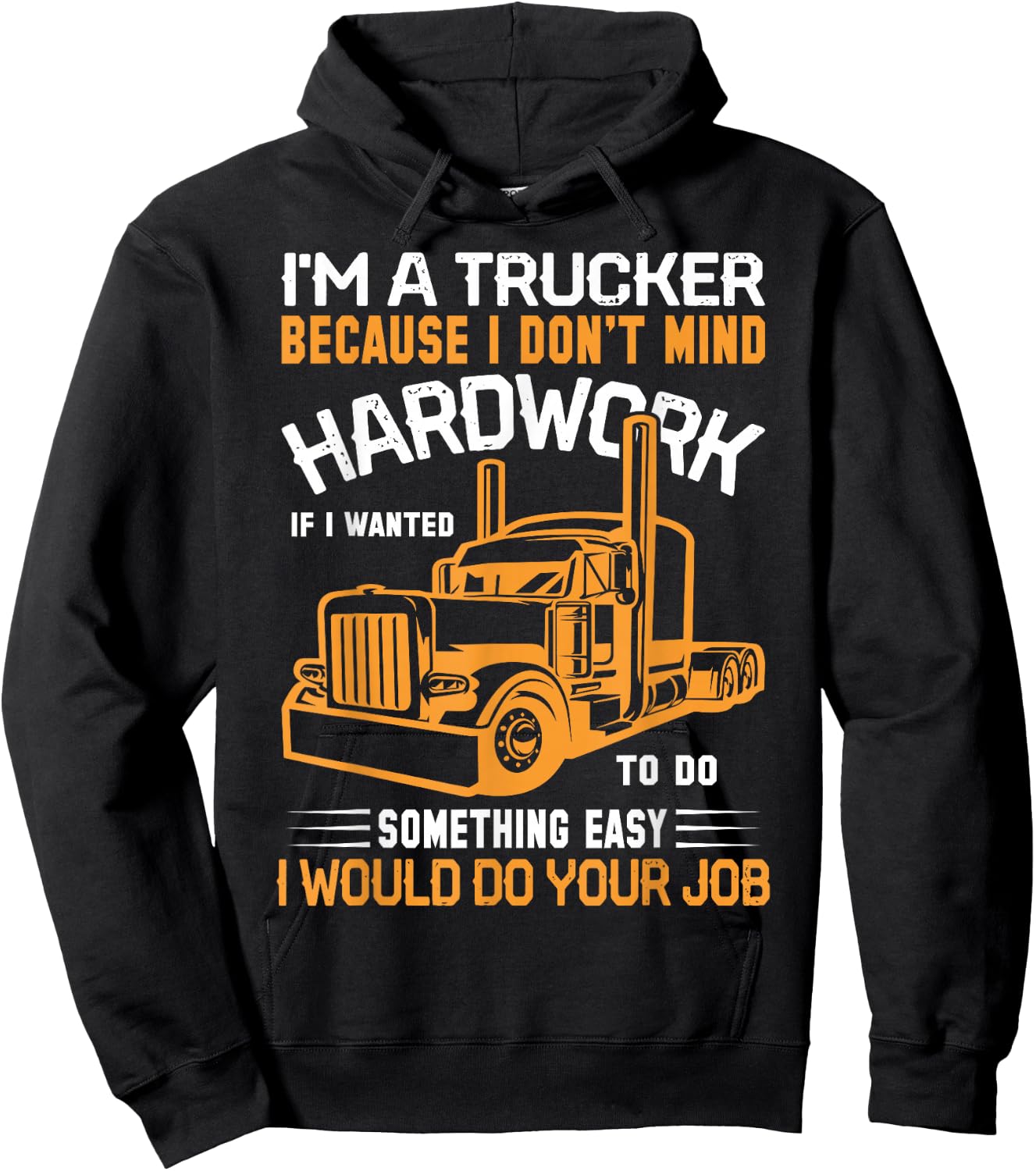 Im A Trucker Because I Don't Mind Hard Work If I Wanted To Hoodie - Hoodie | Black