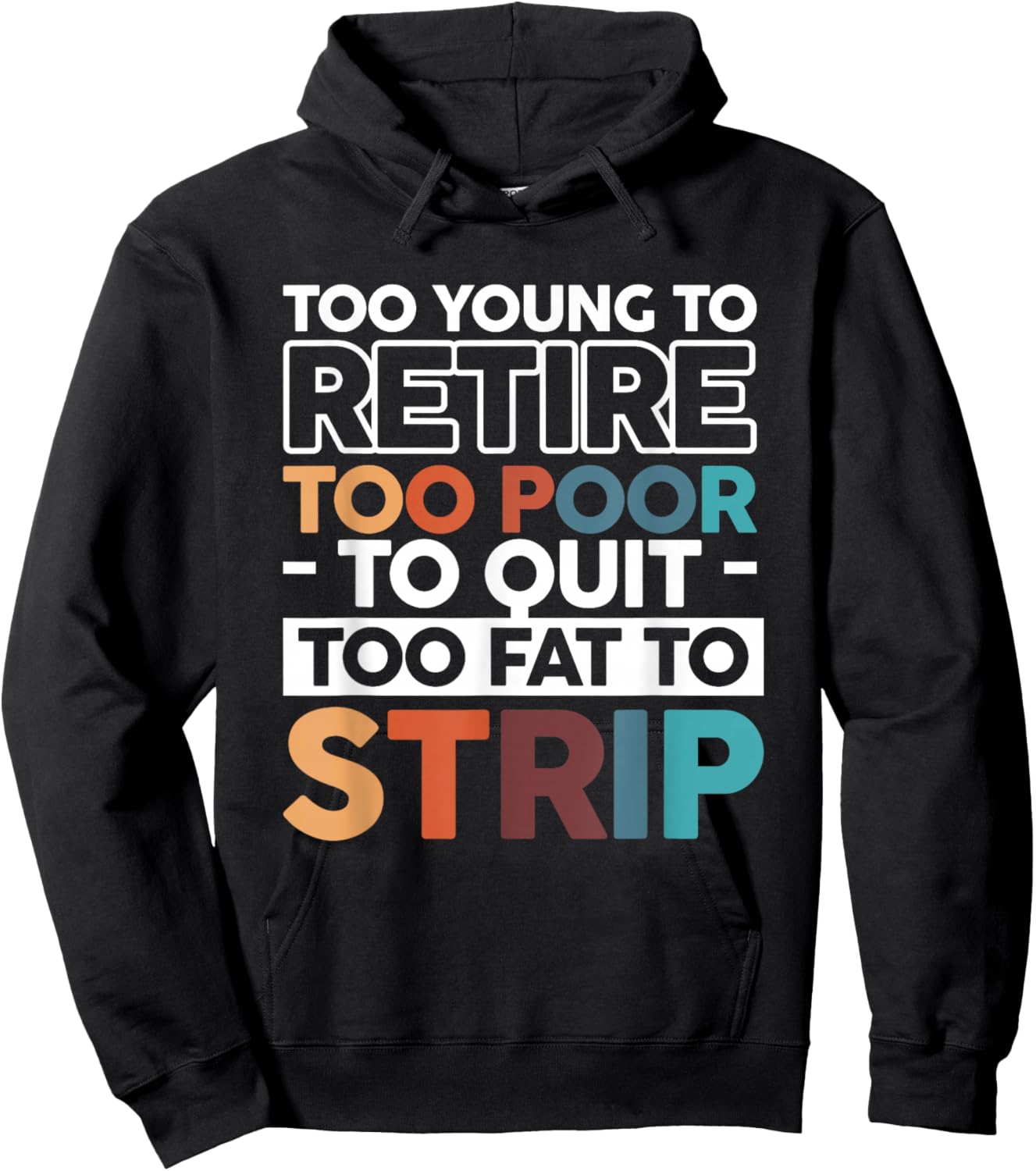 Too Young To Retire Too Poor To Quit Too Fat To Strip Hoodie - Hoodie | Black