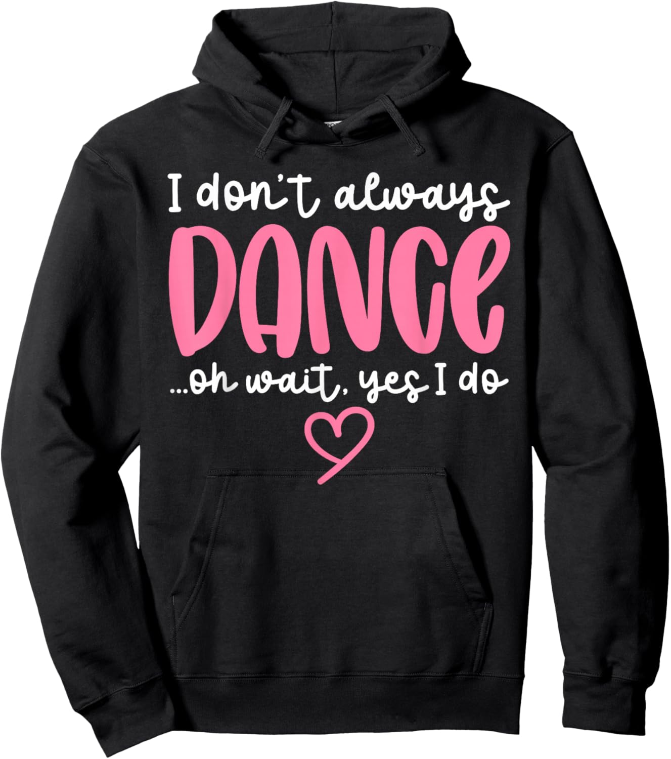 Cute Dancer Sayings Novelty Designs - I Don't Always Dance Oh Wait Yes I Do - Black Dance - Women, Girls - Short Sleeve - - S Hoodie - Hoodie | Black