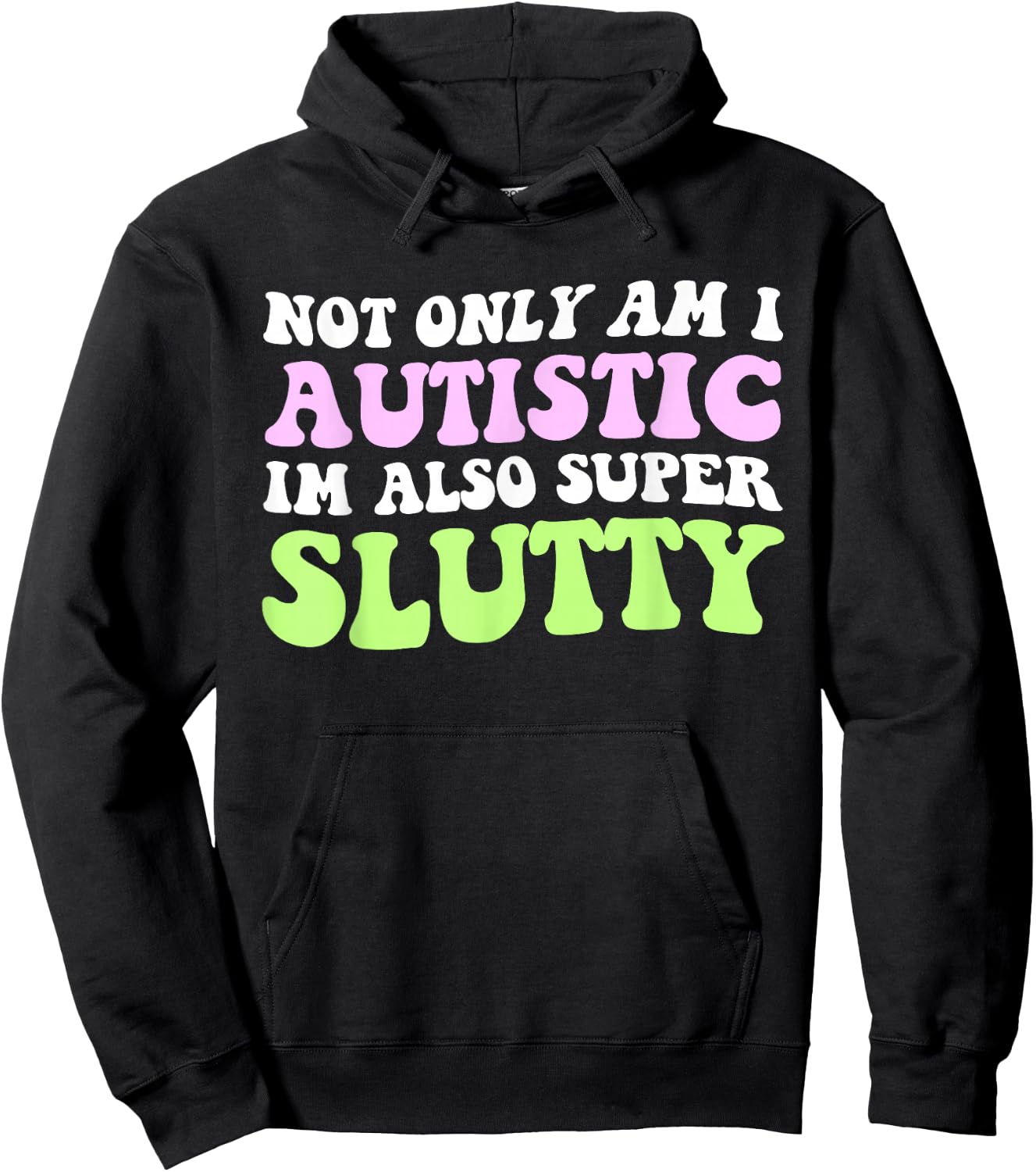 Not Only Am I Autistic Im Also Super Slutty Hoodie - Hoodie | Black