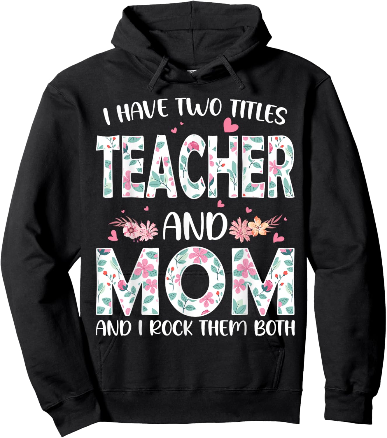I have two titles Teacher and Mom I rock them both Floral Hoodie - Hoodie | Black