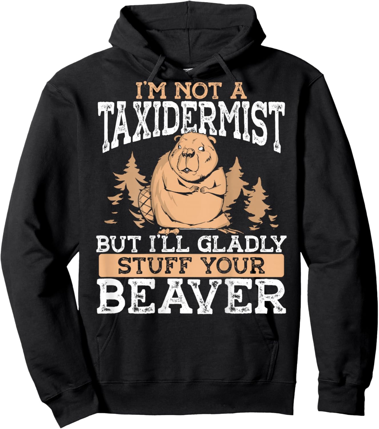 I M Not A Taxidermist But I'll Gladly Stuff Your Beaver Hoodie - Hoodie | Black
