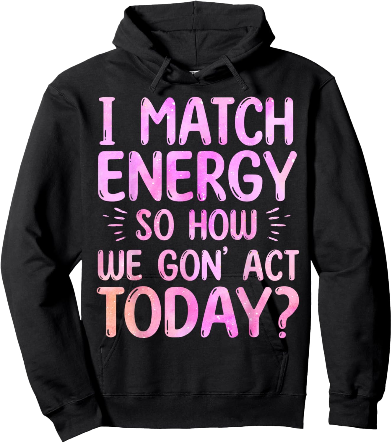 I Match Energy So How We Gon' Act Today Groovy Sarcasm Quote Hoodie - Hoodie | Black