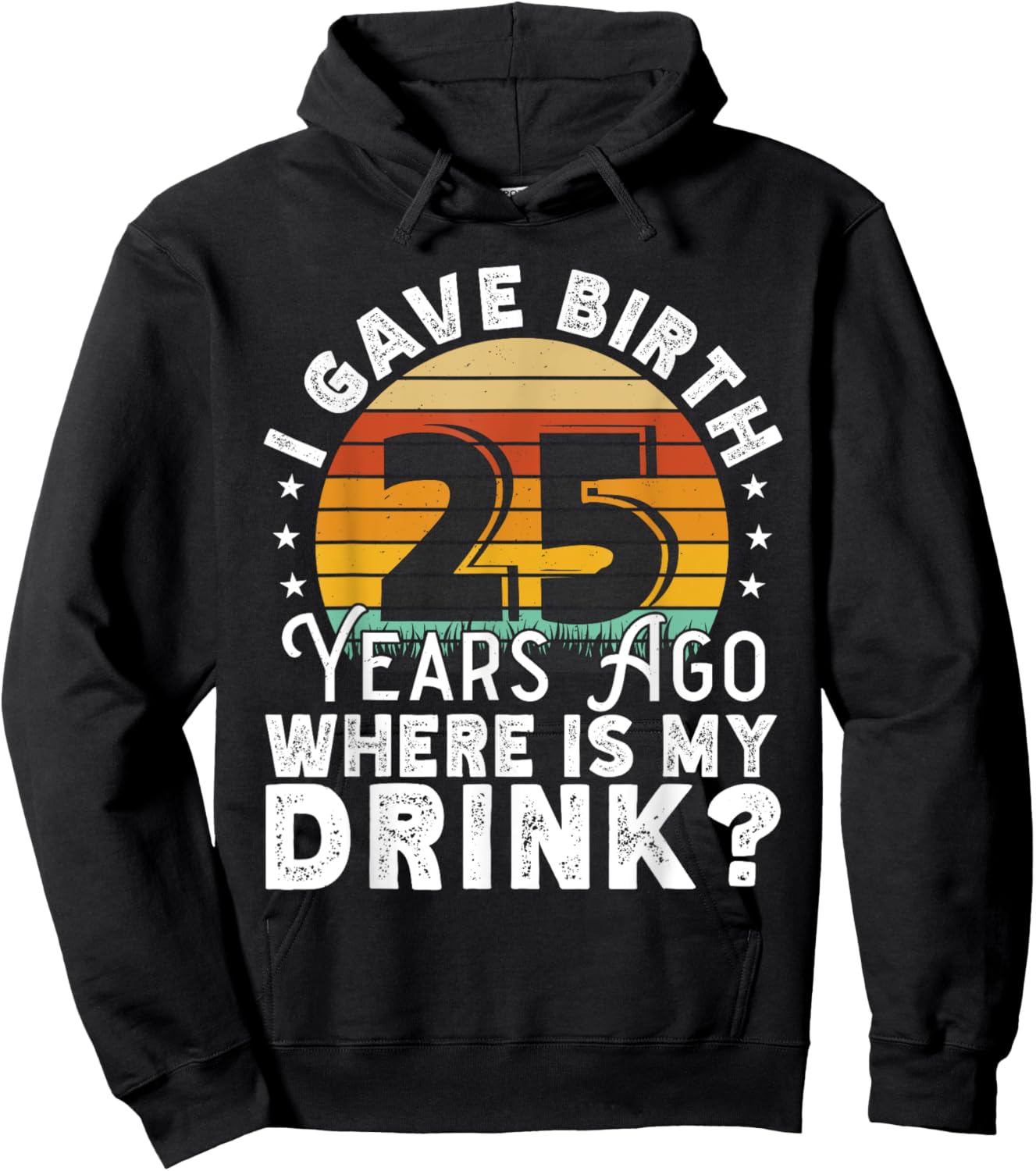 I Gave Birth 25 Years Ago Where Is My Drink? Women Birthday Hoodie - Hoodie | Black