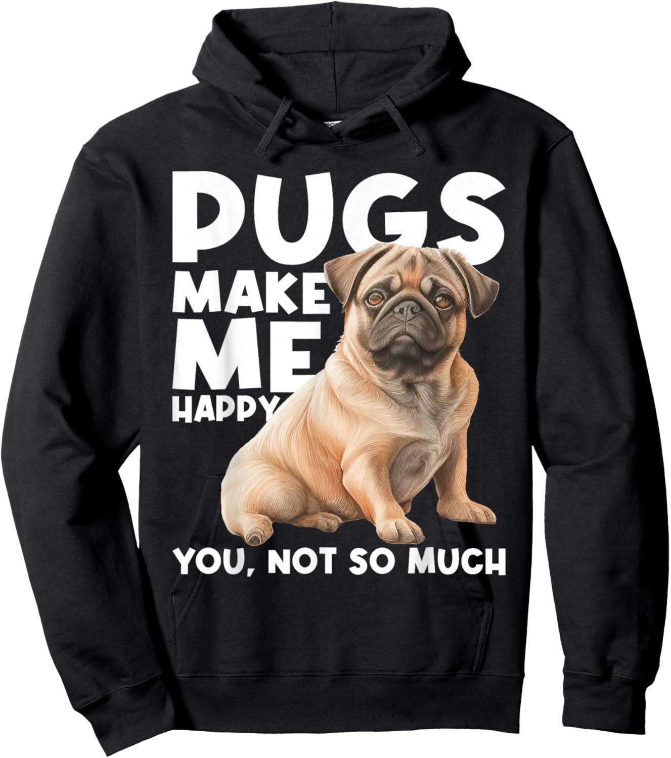 Pugs Make Me Happy You Not So Much - Dog Lover Puppy Owner Hoodie - Hoodie | Black