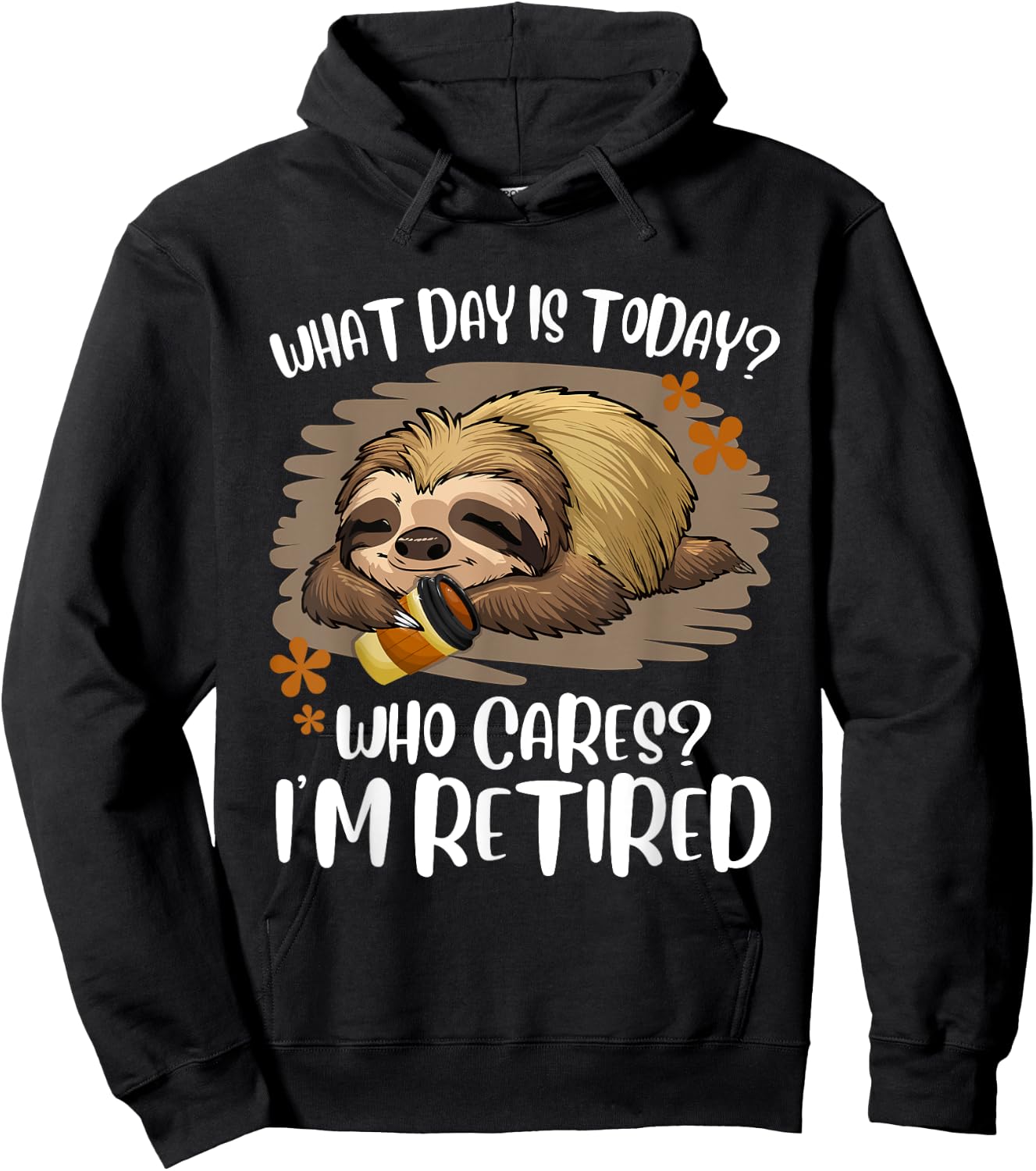 What Day Is Today Who Cares I'm Retired Retirement Sloth Hoodie - Hoodie | Black