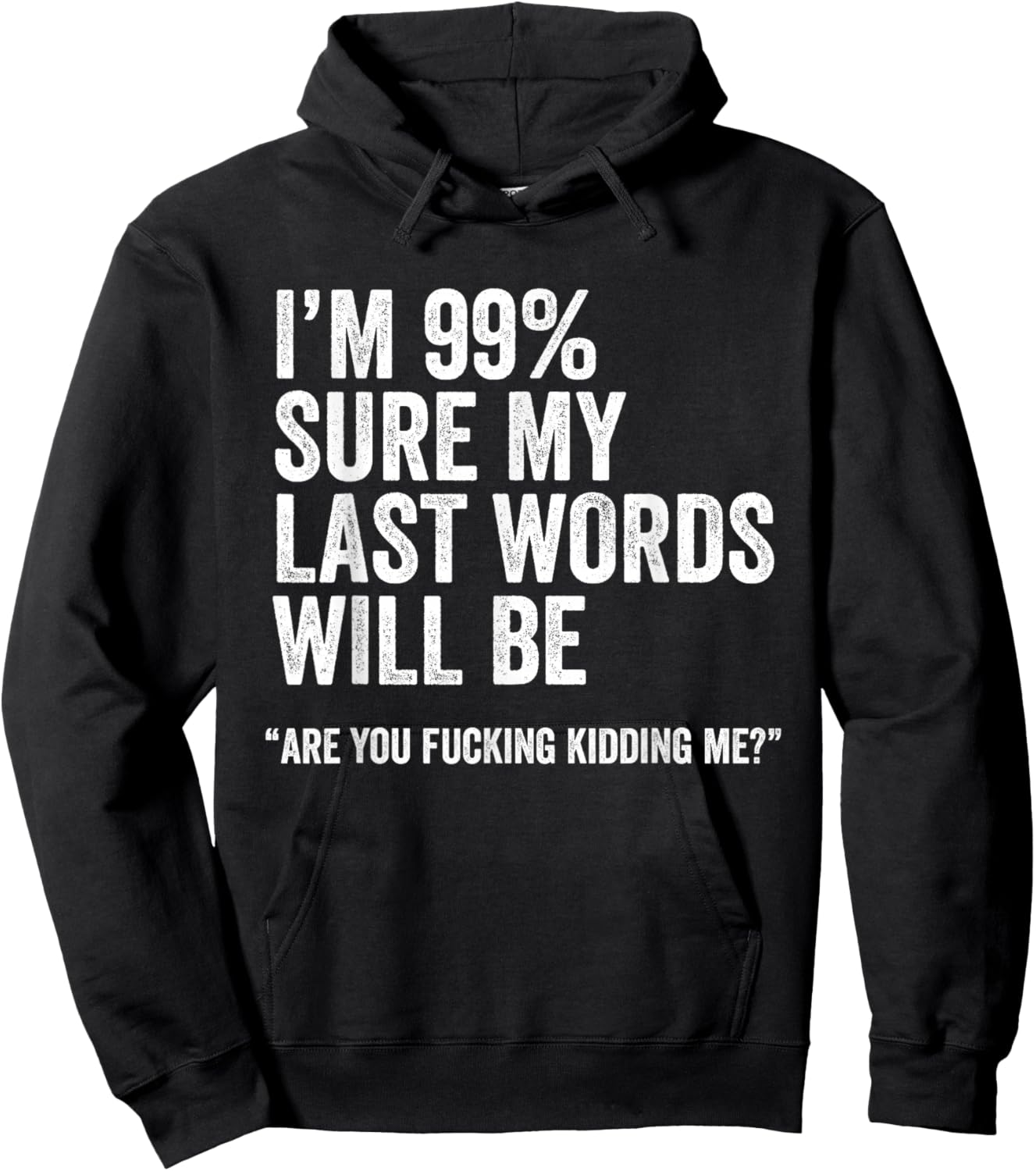 I'm 99% Sure My Last Words Will Be Are You Fcking Kidding Me Hoodie - Hoodie | Black