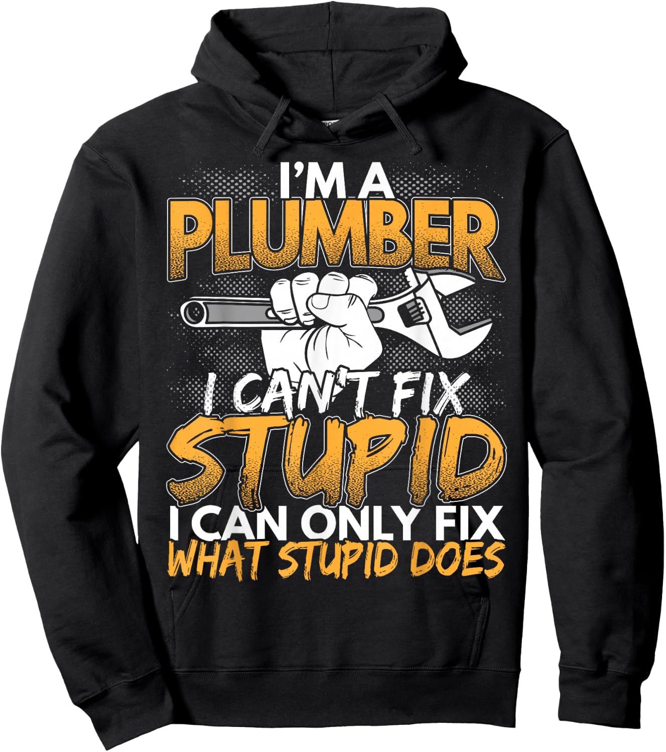 Funny I'm a Plumber, I Can't Fix Stupid Design Hoodie - Hoodie | Black