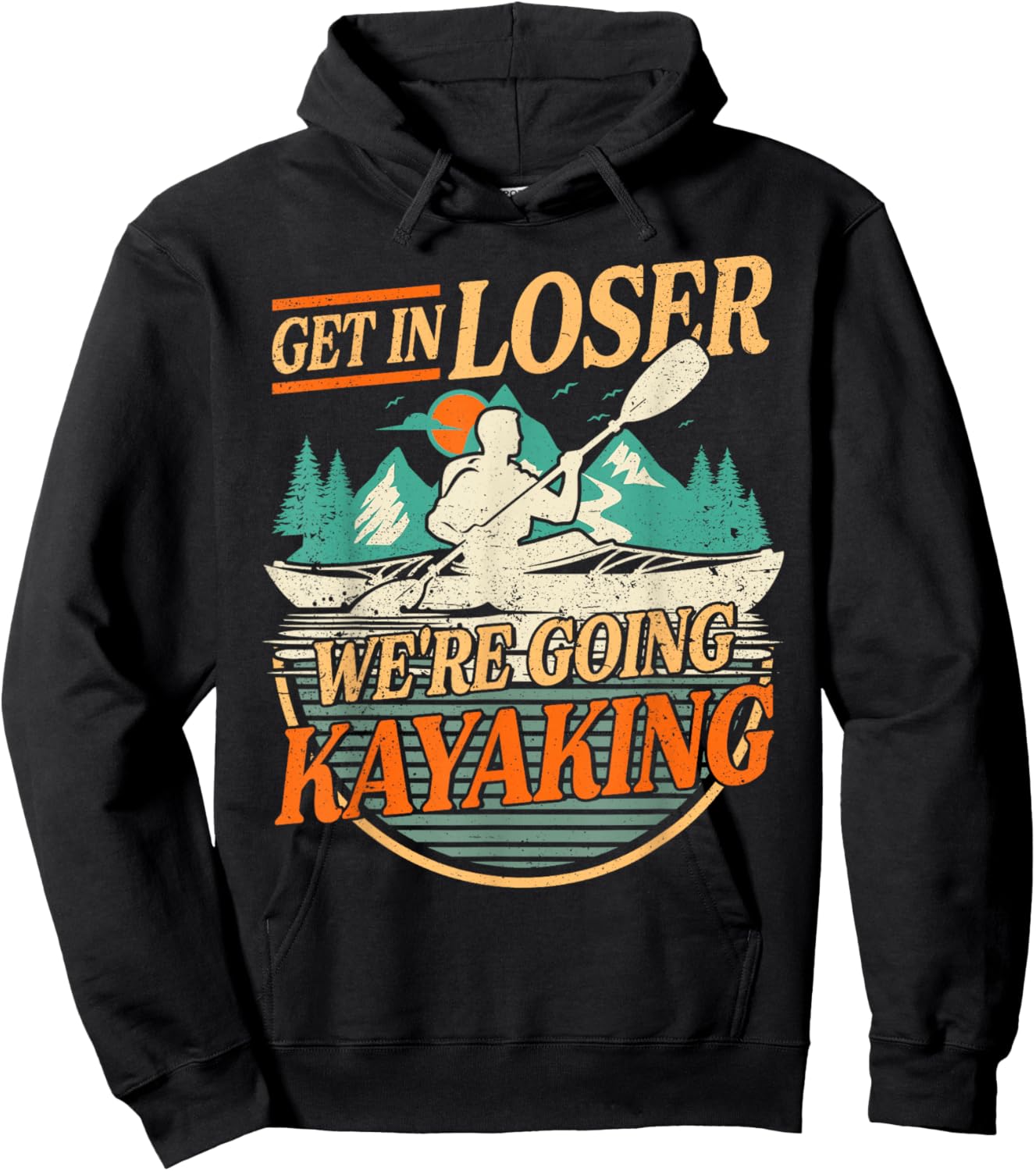 Get in Loser we're going kayaking Funny Kayak Boat Hoodie - Hoodie | Black