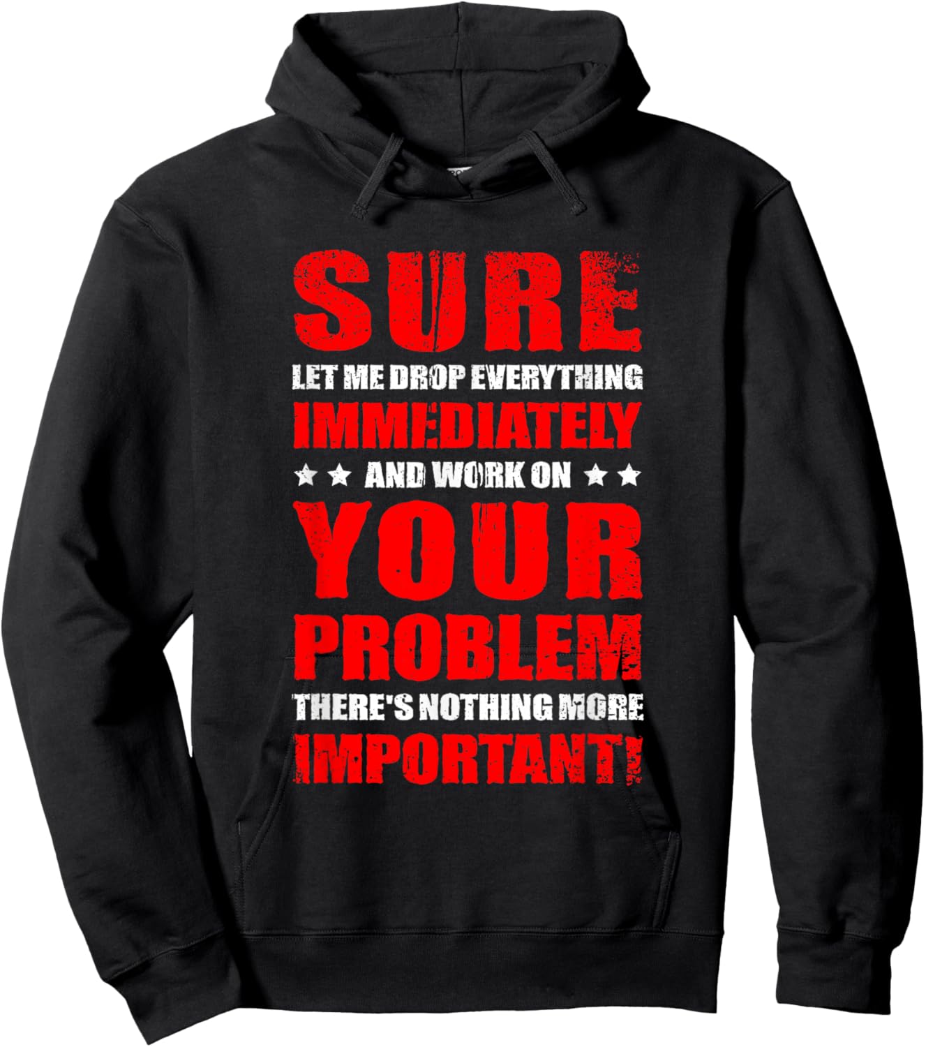 Let Me Drop Everything Immediately And Work On Your Problem Hoodie - Hoodie | Black