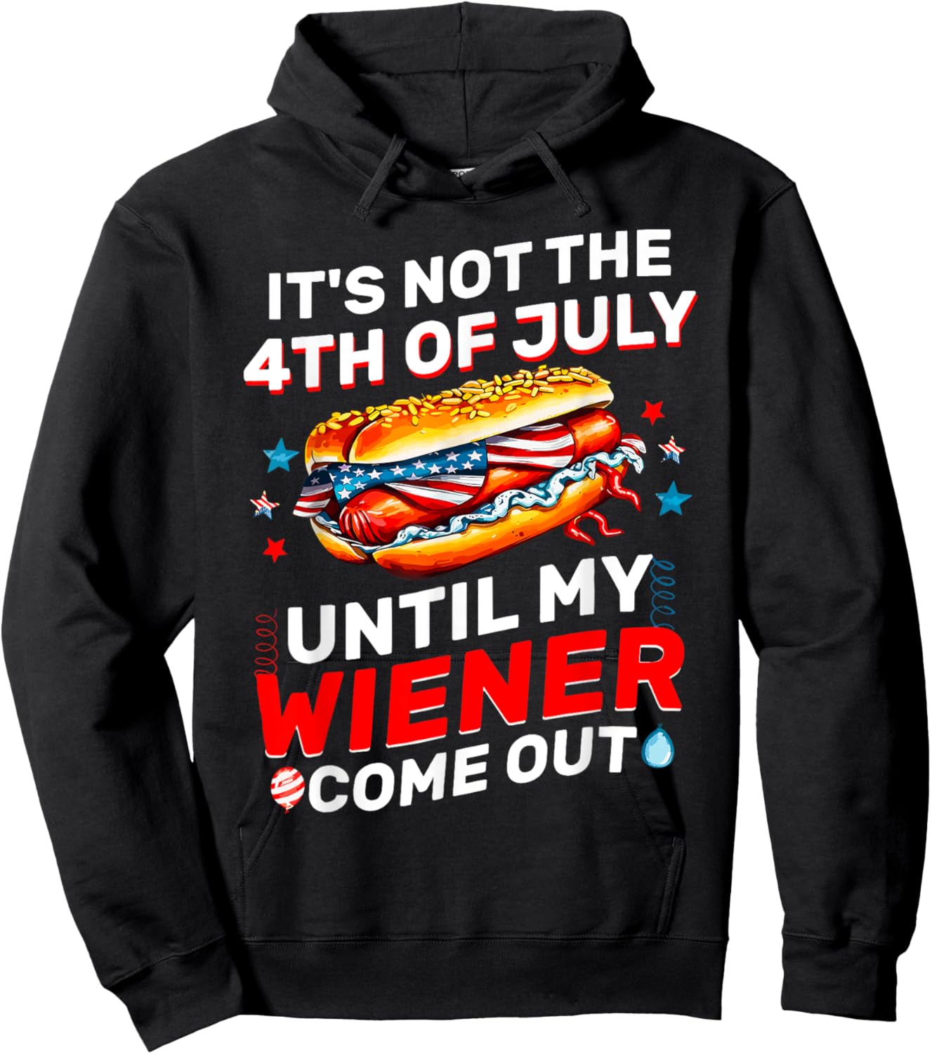It's Not The 4th Of July Until My Wiener Comes Out Funny Hoodie - Hoodie | Black