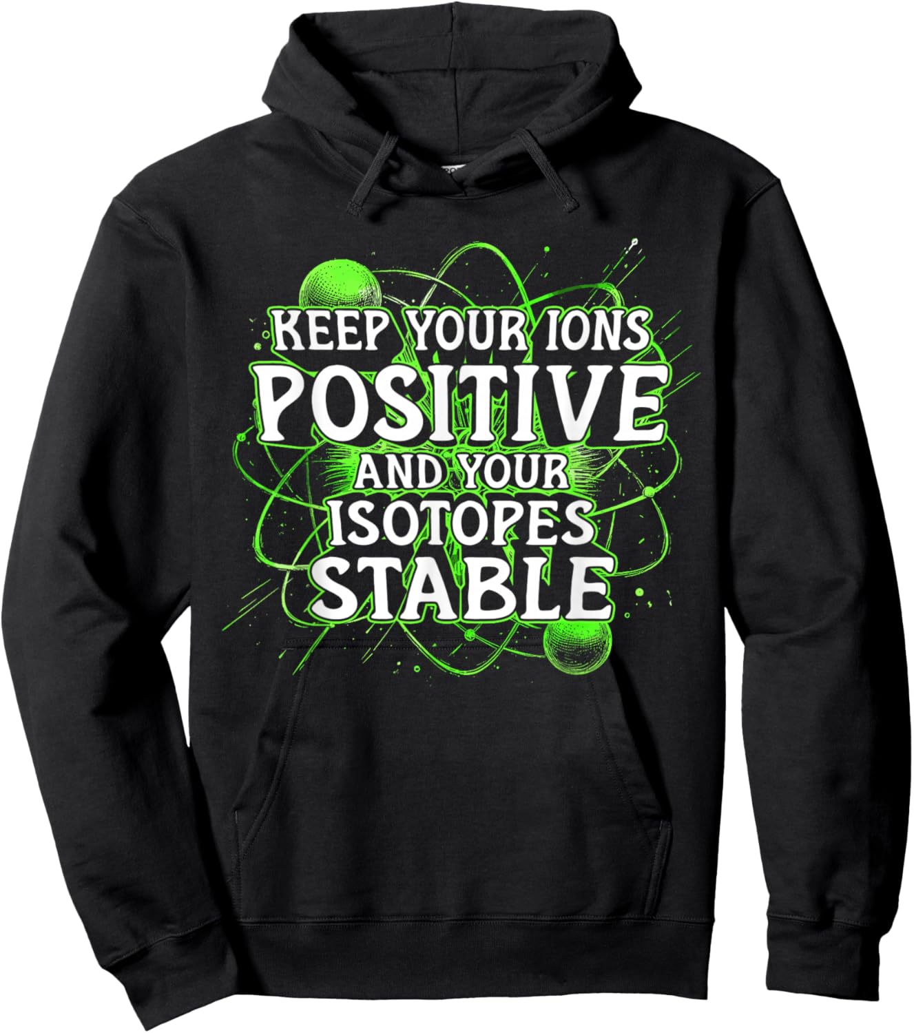Nuclear Engineer Keep Your Ions Positive Isotopes Stable Hoodie - Hoodie | Black
