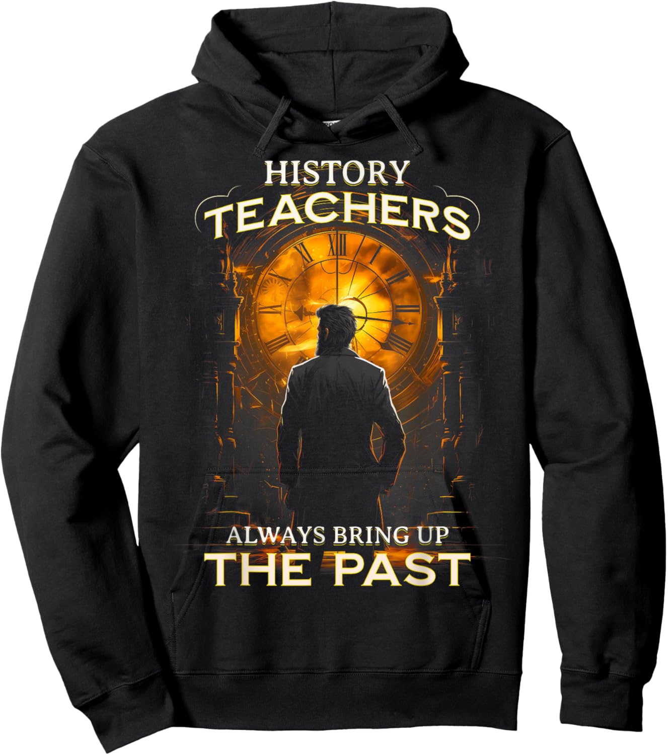 History Teachers Always Bring Up The Past Quote Teacher Hoodie - Hoodie | Black