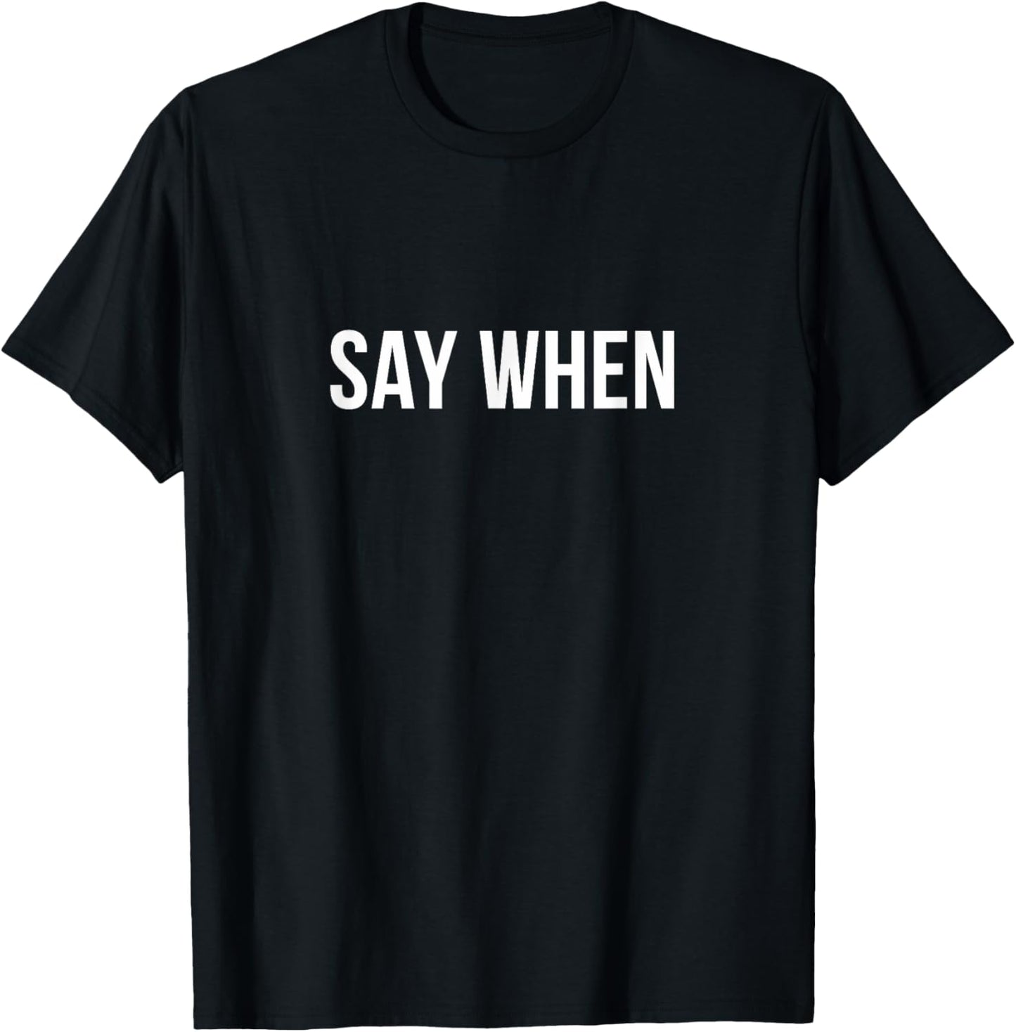 Say When T-Shirt - T-Shirt | Black