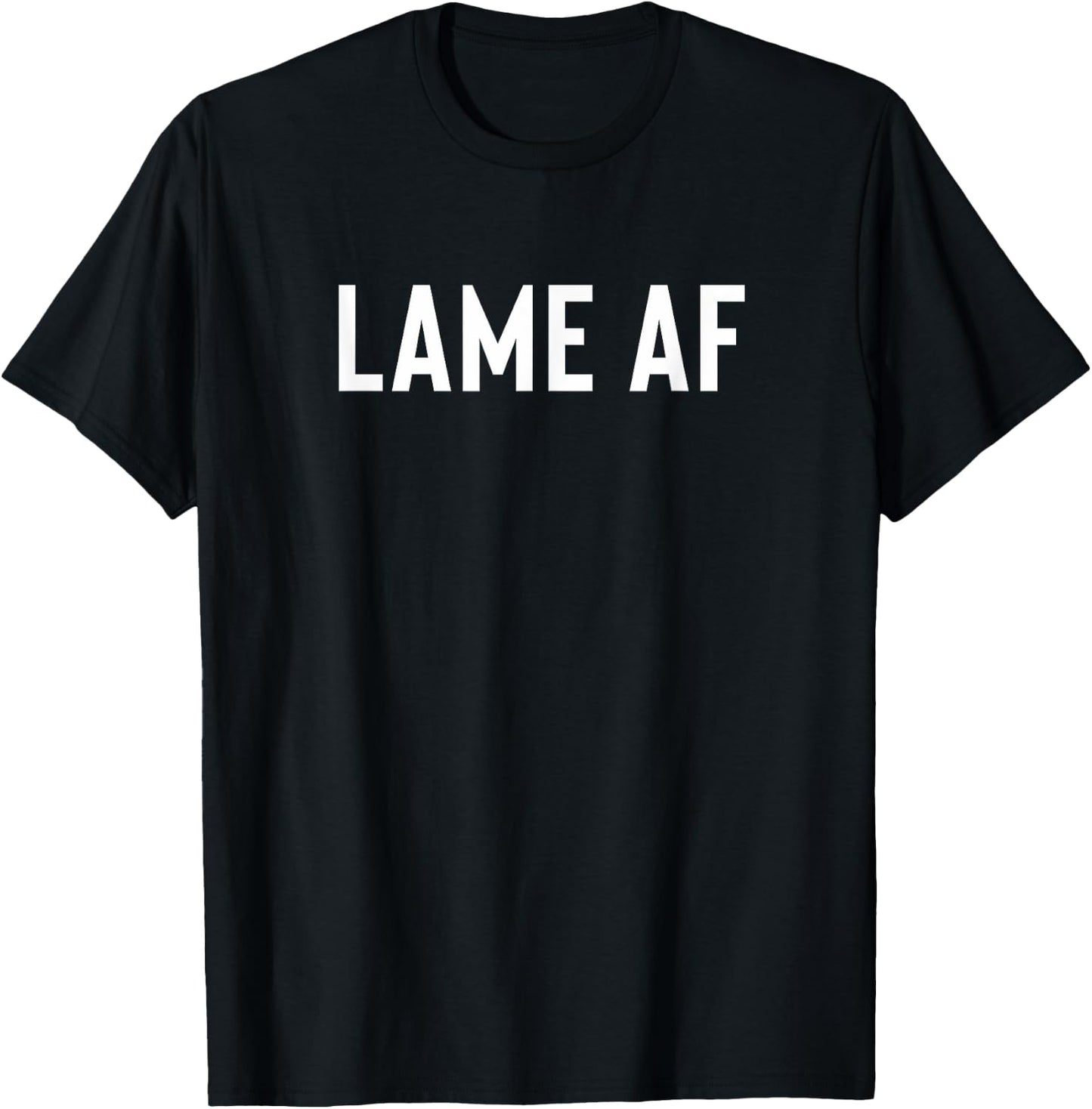 Funny Gift Weak Boring Lame People - Lame AF T-Shirt - T-Shirt | Black