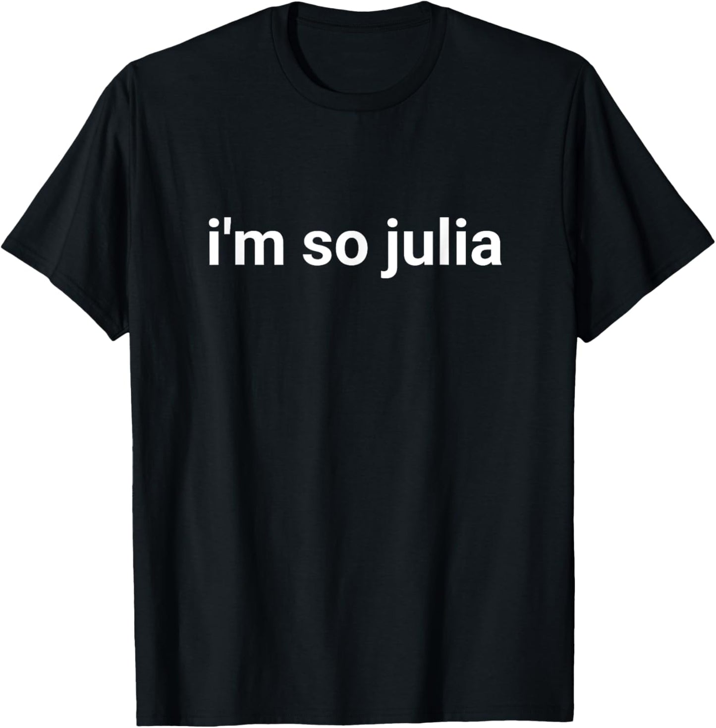 I'm So Julia Shirt, Funny I'm So Julia Meme T-Shirt - T-Shirt | Black
