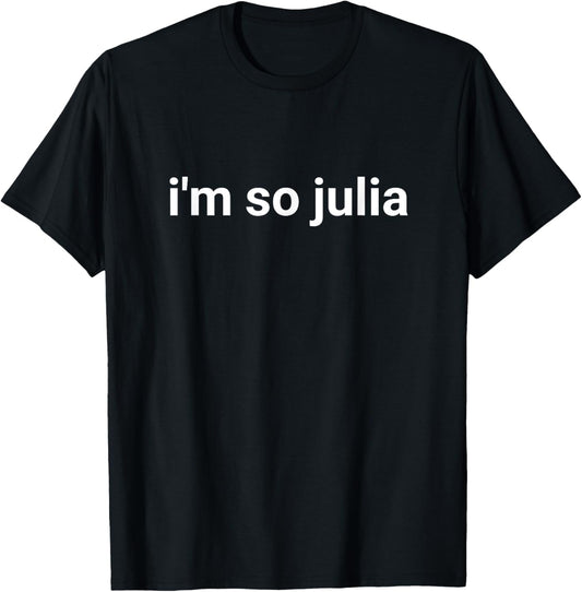 I'm So Julia Shirt, Funny I'm So Julia Meme T-Shirt - T-Shirt | Black