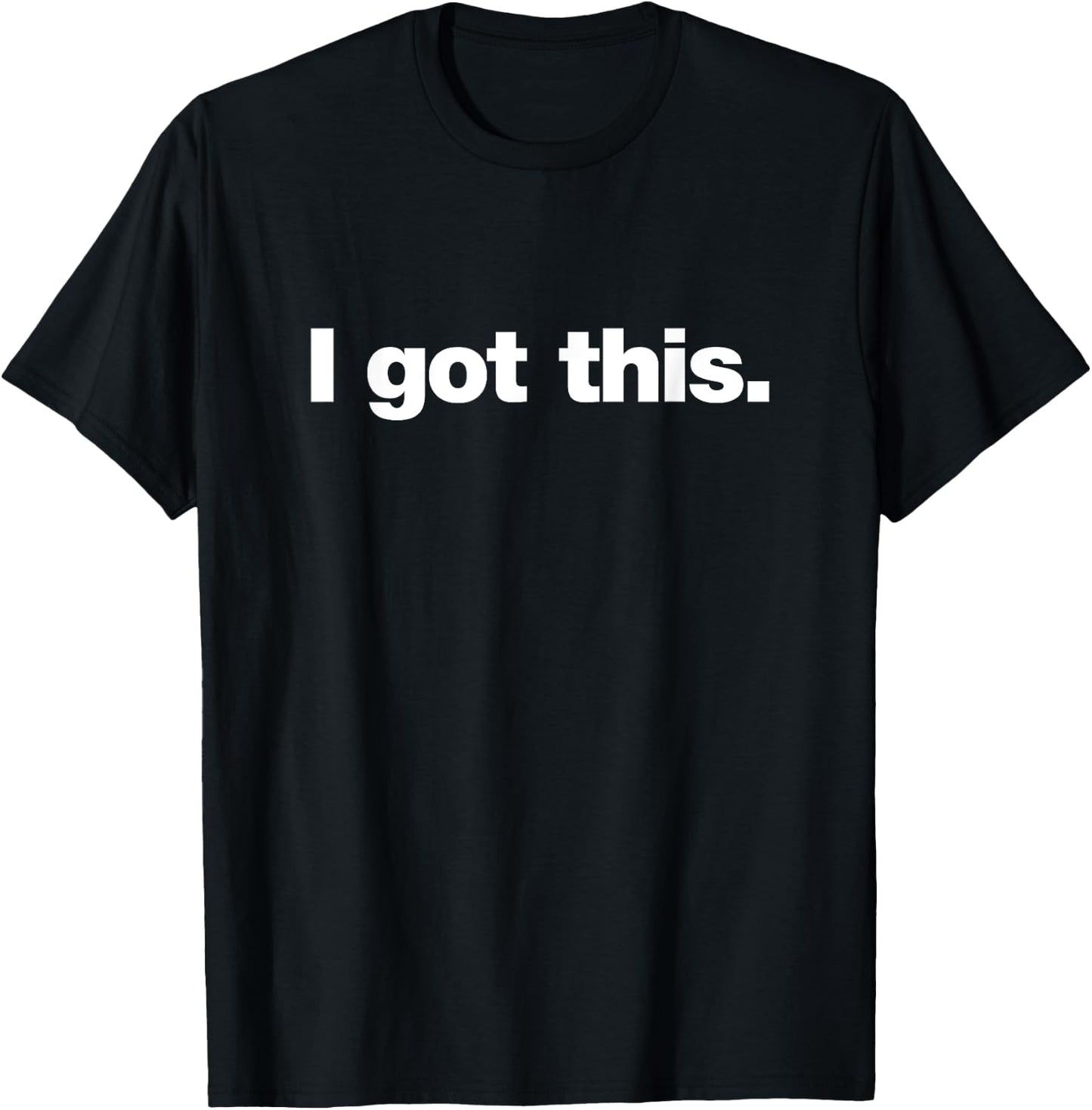 I got this | A design that says I got this. T-Shirt - T-Shirt | Black