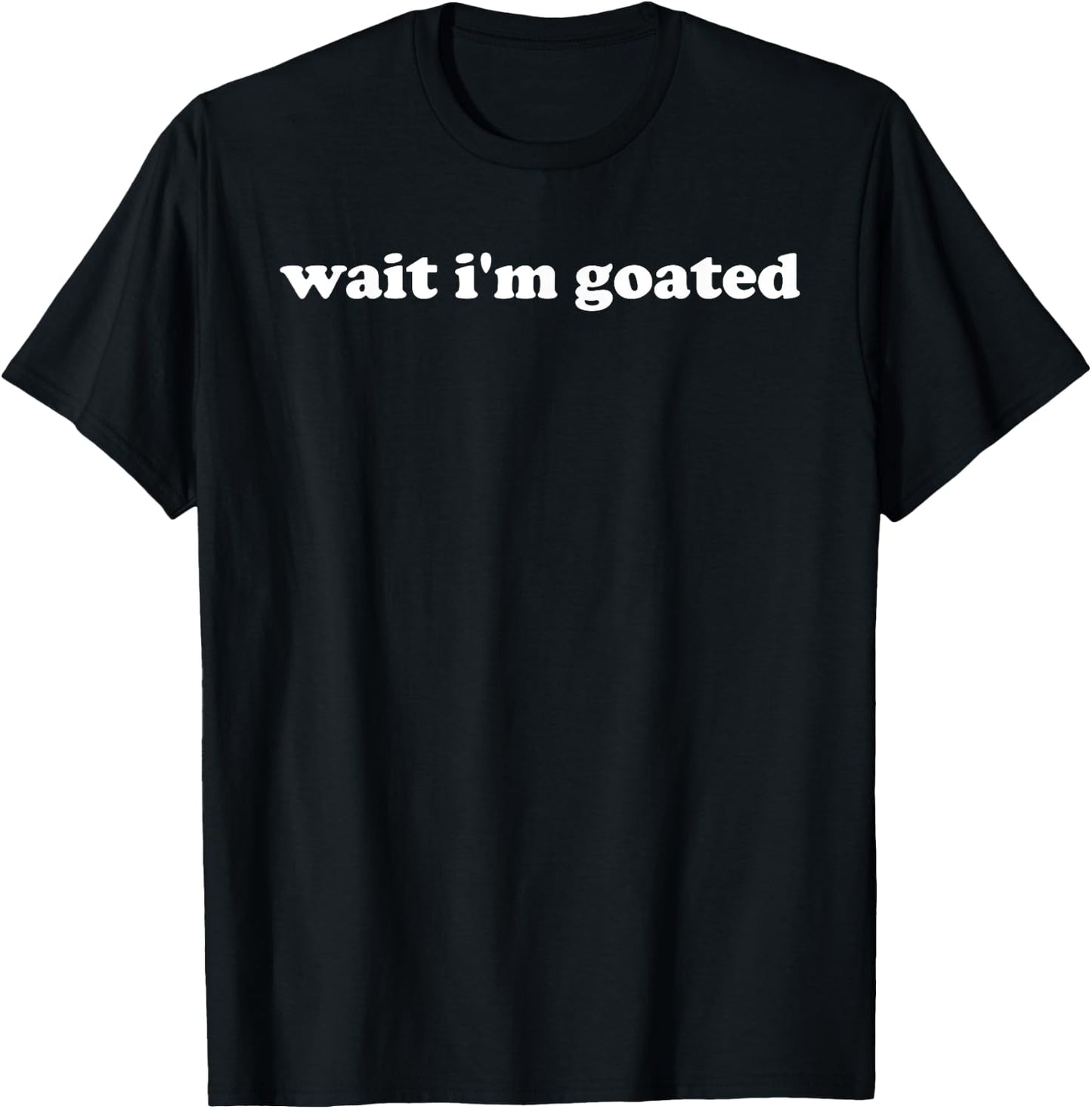 Wait I'm Goated Funny Meme Trending Internet Quotes T-Shirt - T-Shirt | Black