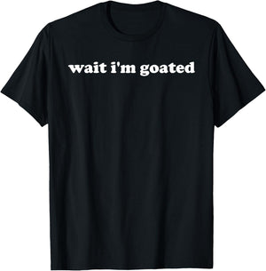 Wait I'm Goated Funny Meme Trending Internet Quotes T-Shirt - T-Shirt | Black