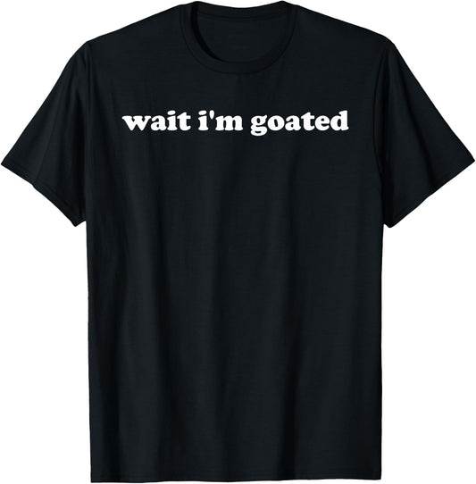 Wait I'm Goated Funny Meme Trending Internet Quotes T-Shirt - T-Shirt | Black