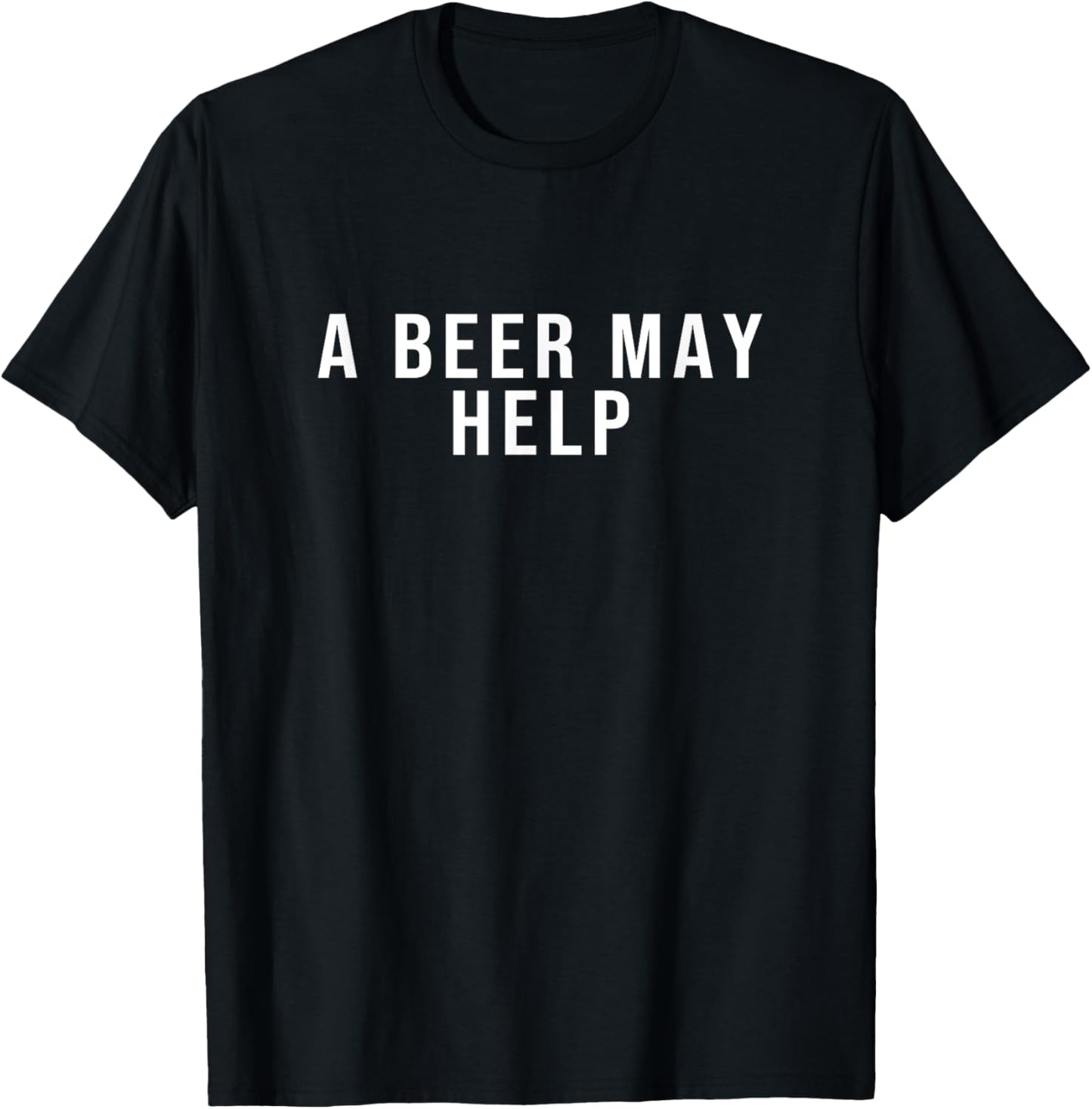 A Beer May Help T-Shirt - T-Shirt | Black
