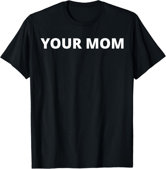 Your Mom - Funny T-Shirt - T-Shirt | Black