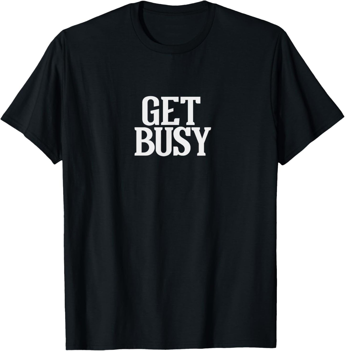 Get Busy T-Shirt - T-Shirt | Black