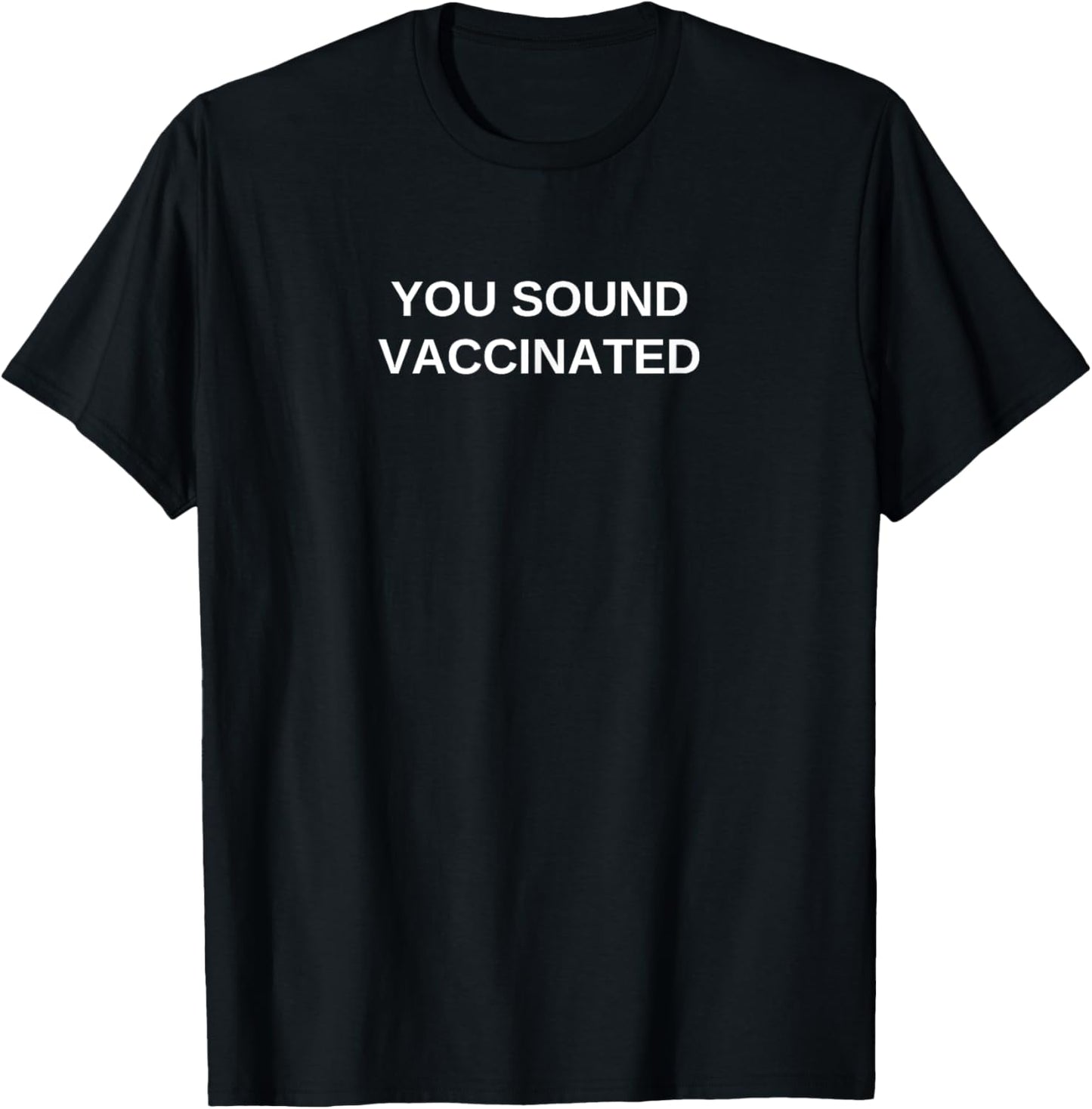 You Sound Vaccinated Funny Offensive Political Humor Gift T-Shirt - T-Shirt | Black