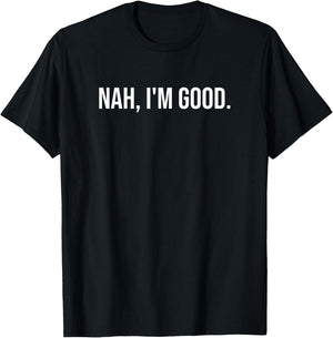 Funny and Sarcastic Gift Nah I'm Good T-Shirt - T-Shirt | Black