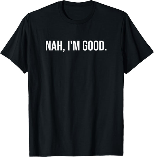 Funny and Sarcastic Gift Nah I'm Good T-Shirt - T-Shirt | Black