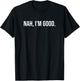 Funny and Sarcastic Gift Nah I'm Good T-Shirt - T-Shirt | Black