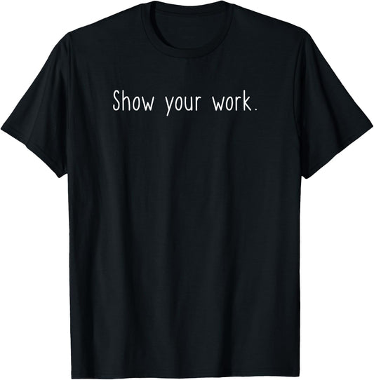 Cute Funny Design for Fun Math Teacher - Show your work Men Women T-Shirt - T-Shirt | Black