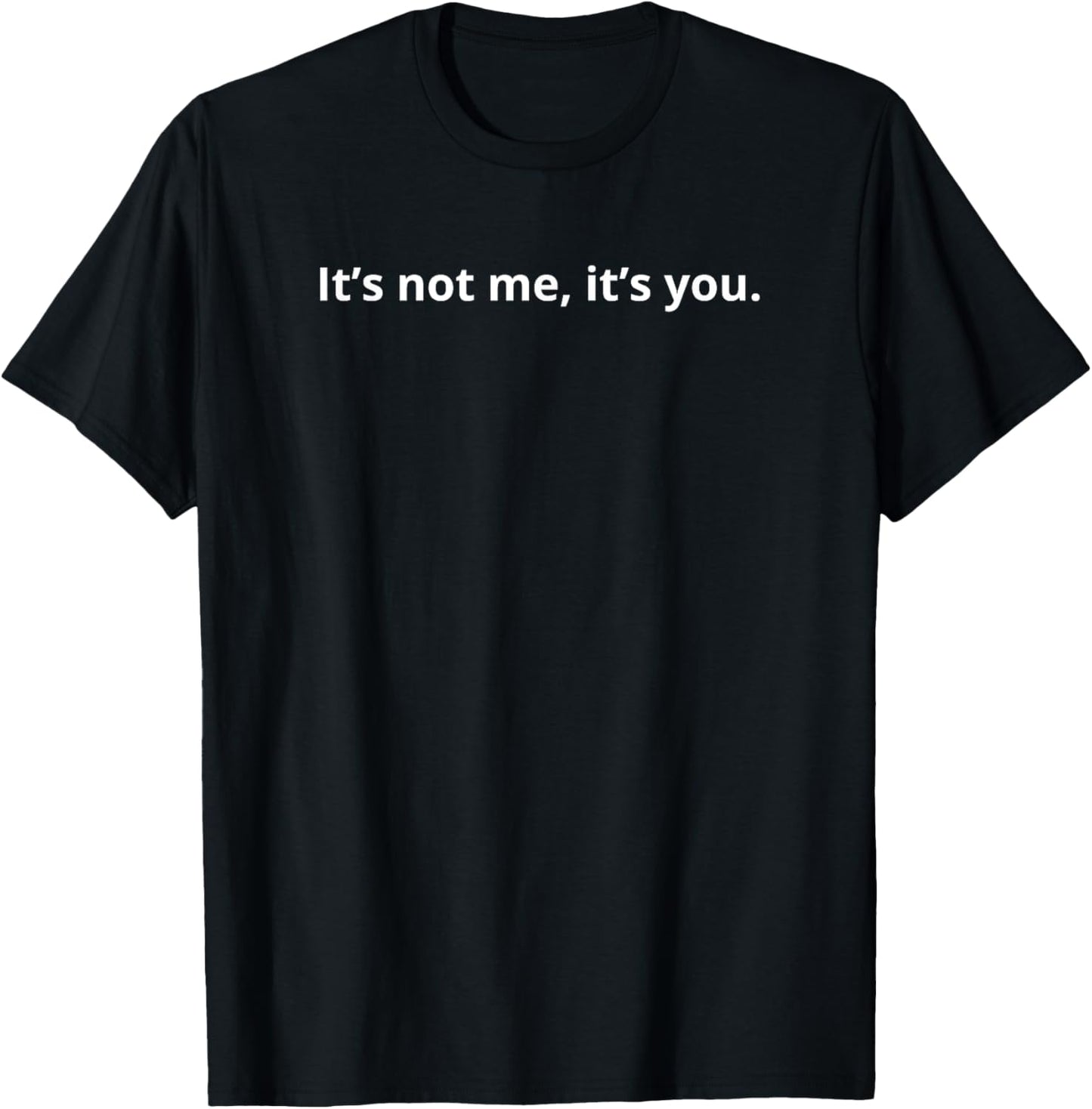 Funny Sassy It's Not Me It's You T-Shirt - T-Shirt | Black