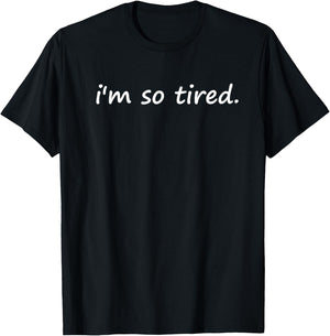 I'm So Tired T-Shirt - T-Shirt | Black