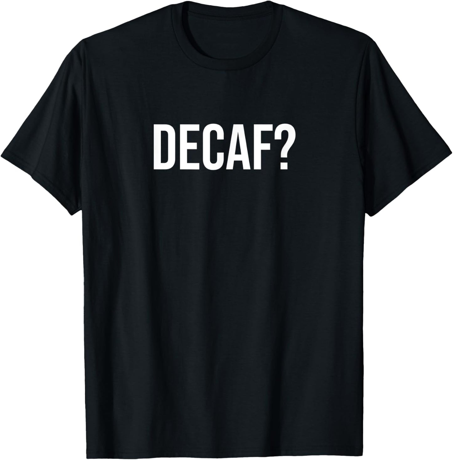 Decaf? T-Shirt - T-Shirt | Black