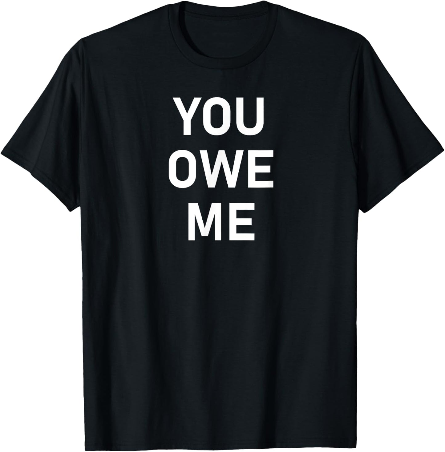 You Owe Me, Funny, Joke, Sarcastic, Family T-Shirt - T-Shirt | Black