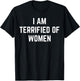 I'm Terrified Of Women Funny Sarcastic Sayings T-Shirt - T-Shirt | Black