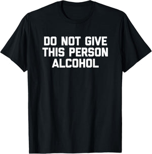 Do Not Give This Person Alcohol funny drinking drunk T-Shirt - T-Shirt | Black