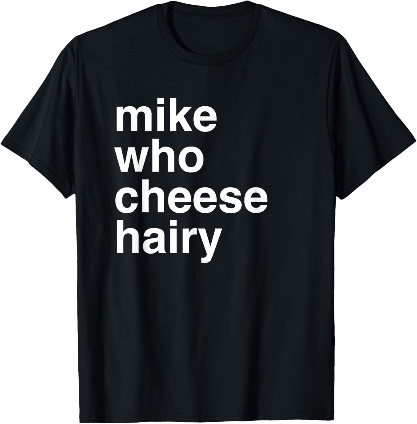 Mike Who Cheese Hairy | Funny Adult Humor Word Play T-Shirt - T-Shirt | Black