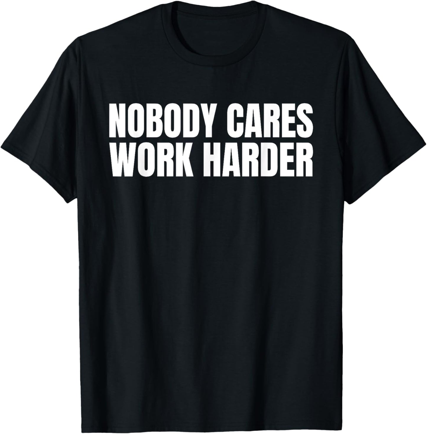 Nobody Cares Work Harder Motivational Workout Gym Funny Idea T-Shirt - T-Shirt | Black