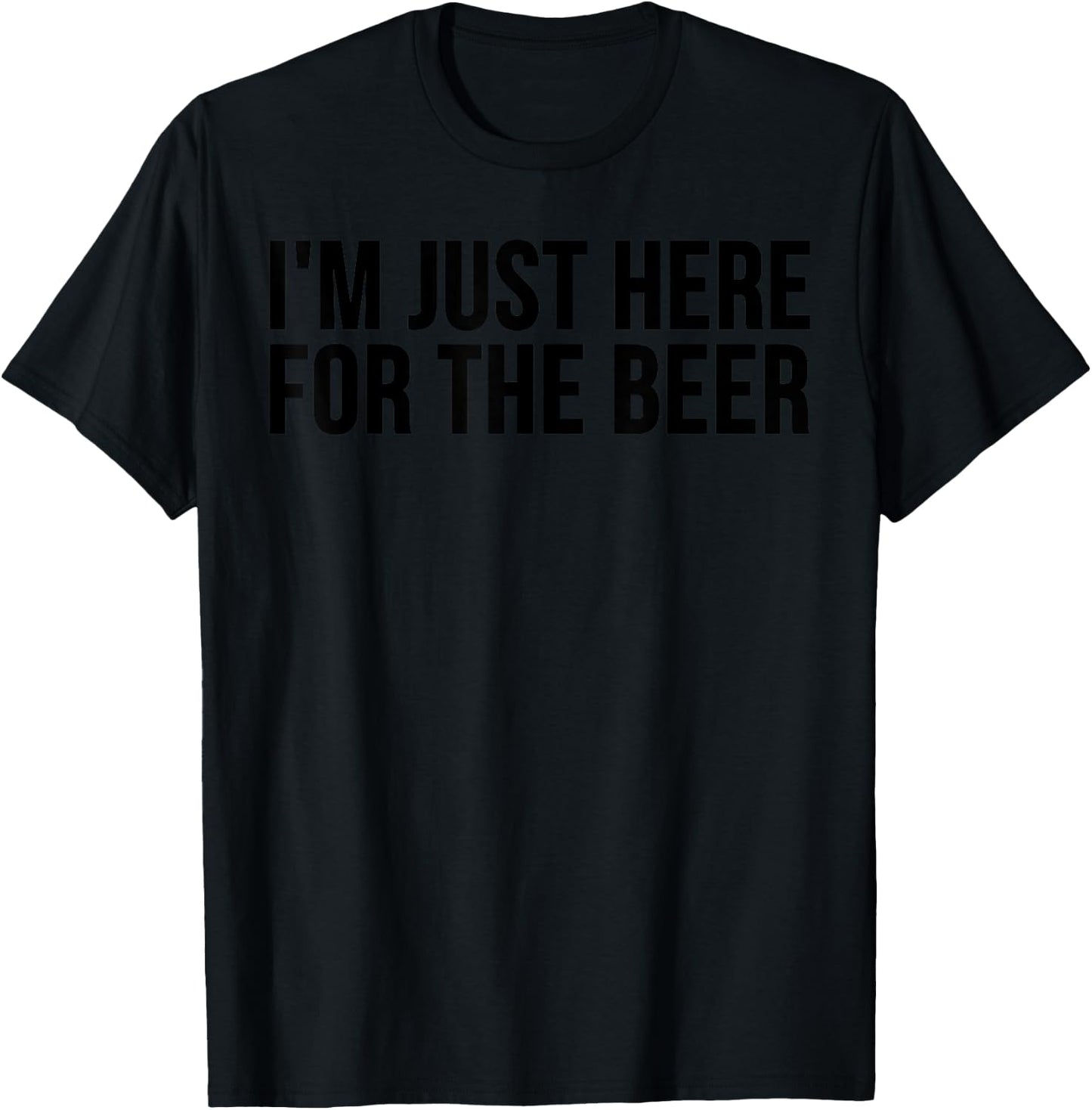 Beer Lover Funny - I'm Just Here For The Beer T-Shirt - T-Shirt | Black