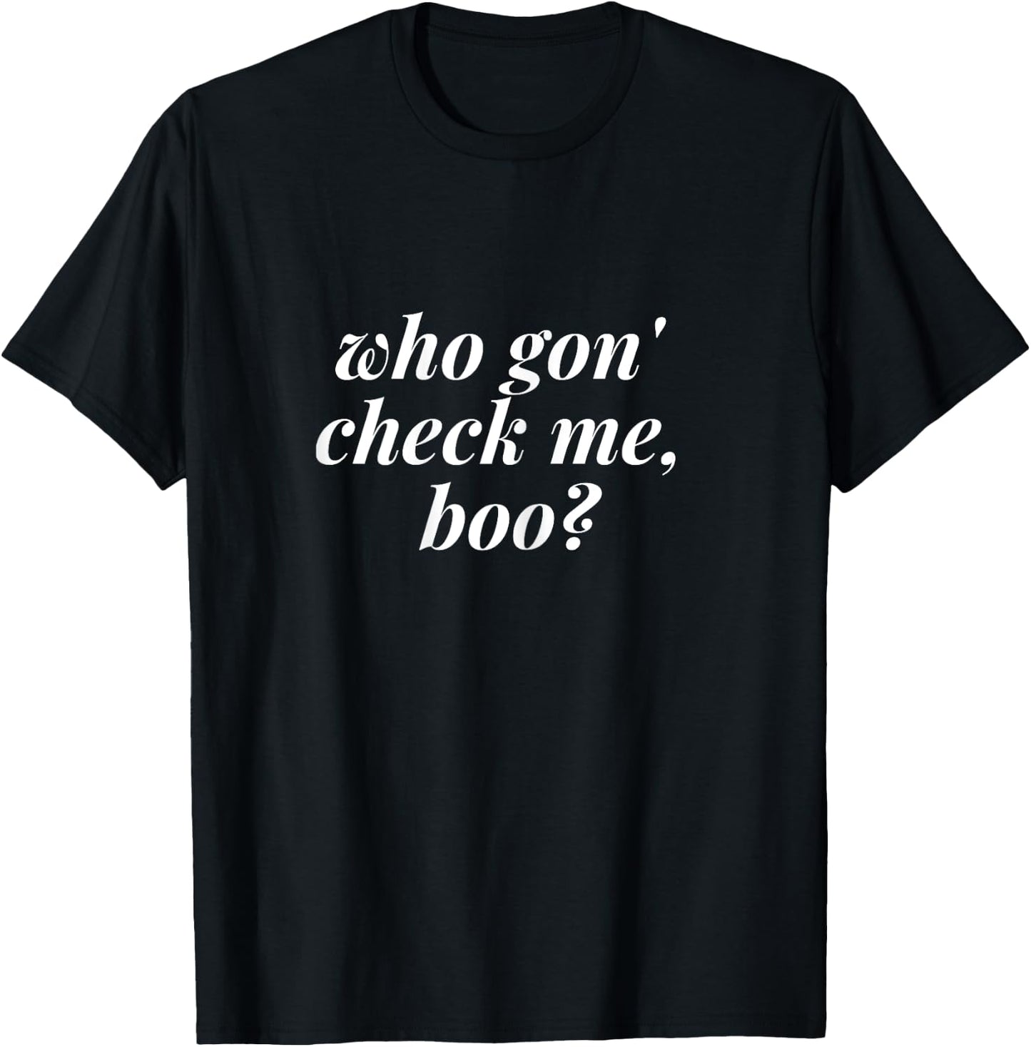 Who Gon Check Me Boo T Shirt - Funny Meme Shirts T-Shirt - T-Shirt | Black